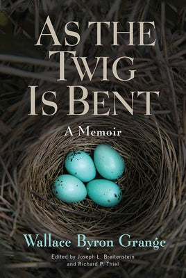As the Twig Is Bent, Volume 1: A Memoir by Grange, Wallace Byron