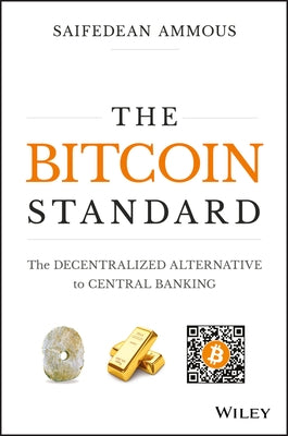 The Bitcoin Standard: The Decentralized Alternative to Central Banking by Ammous, Saifedean