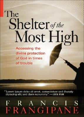 The Shelter of the Most High: Living Your Life Under the Divine Protection of God by Frangipane, Francis