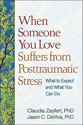 When Someone You Love Suffers from Posttraumatic Stress: What to Expect and What You Can Do by Zayfert, Claudia