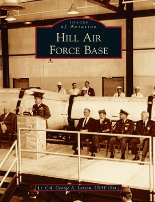 Hill Air Force Base by Larson Usaf (Ret )., Lt Col George a.