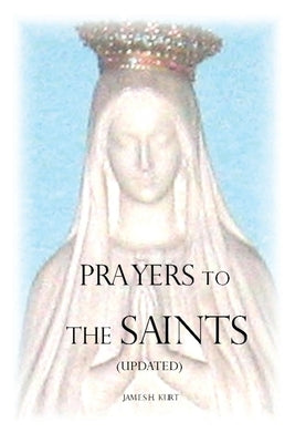 Prayers to the Saints (Updated) by Kurt, James H.
