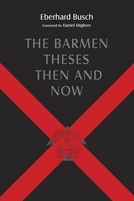 The Barmen Theses Then and Now: The 2004 Warfield Lectures at Princeton Theological Seminary by Busch, Eberhard