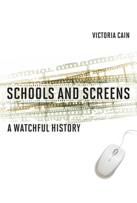 Schools and Screens: A Watchful History by Cain, Victoria