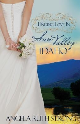 Finding Love in Sun Valley, Idaho by Strong, Angela Ruth