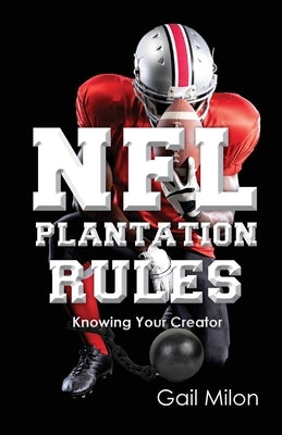 NFL Plantation Rules: Knowing Your Creator by Milon, Gail