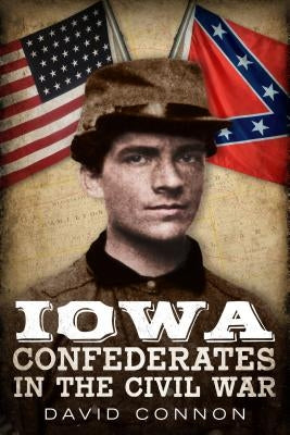 Iowa Confederates in the Civil War by Connon, David
