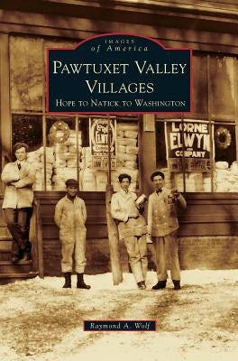 Pawtuxet Valley Villages: Hope to Natick to Washington by Wolf, Raymond A.