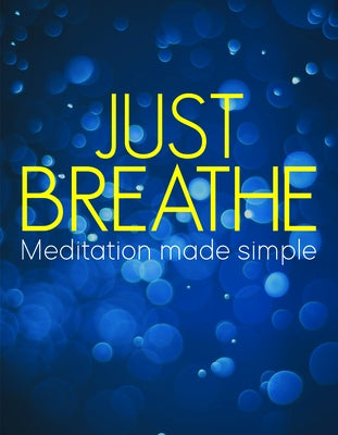 Just Breathe: Meditation Made Simple by Publications International Ltd