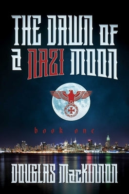 The Dawn of a Nazi Moon: Book One by MacKinnon, Douglas