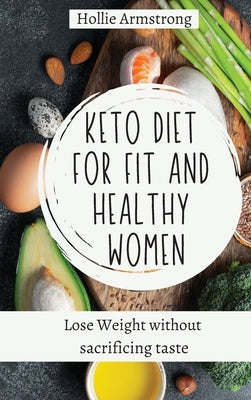 Keto Diet for fit and healthy women: Lose Weight without sacrificing taste by Armstrong, Hollie