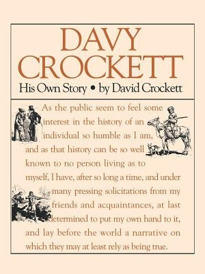 Davy Crockett: His Own Story: A Narrative of the Life of David Crockett by Crockett, Davy