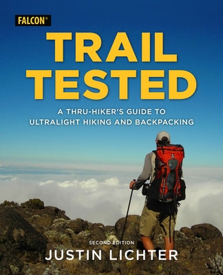Trail Tested: A Thru-Hiker's Guide to Ultralight Hiking and Backpacking by Lichter, Justin