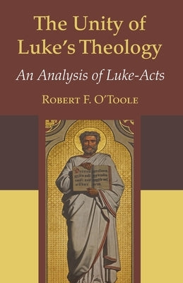 The Unity of Luke's Theology by O'Toole, Robert F. S. J.