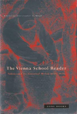 Vienna School Reader: Politics and Art Historical Method in the 1930s by Wood, Christopher S.