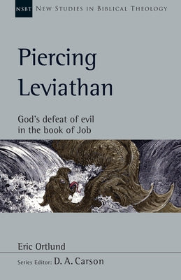 Piercing Leviathan: God's Defeat of Evil in the Book of Job by Ortlund, Eric