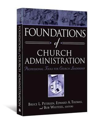 Foundations of Church Administration: Professional Tools for Church Leadership by Petersen, Bruce L.