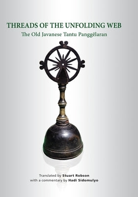 Threads of the Unfolding Web: The Old Javanese Tantu Panggĕlaran by Robson, Stuart