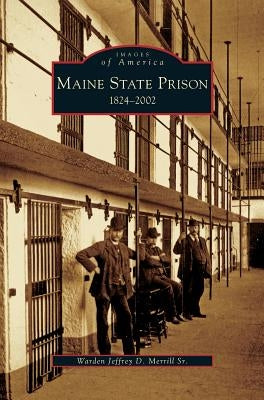 Maine State Prison: 1824-2002 by Merrill, Jeffrey D., Sr.