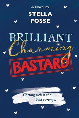 Brilliant Charming Bastard: Getting Rich Is The Best Revenge by Fosse, Stella