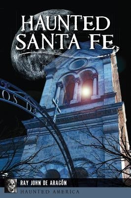 Haunted Santa Fe by Arag&#243;n, Ray John de