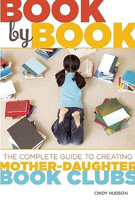 Book by Book: The Complete Guide to Creating Mother-Daughter Book Clubs by Hudson, Cindy