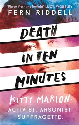 Death in Ten Minutes: The Forgotten Life of Radical Suffragette Kitty Marion by Riddell, Fern