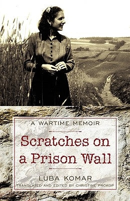 Scratches on a Prison Wall: A Wartime Memoir by Komar, Luba