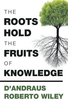 The Roots Hold the Fruits of Knowledge by Wiley, D'Andraus Roberto
