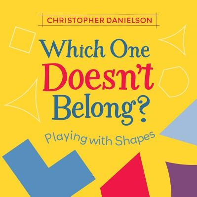 Which One Doesn't Belong?: Playing with Shapes by Danielson, Christopher
