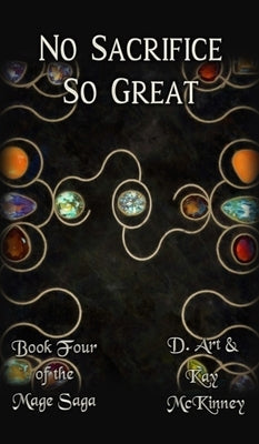 No Sacrifice So Great: Book Four of the Mage Saga by McKinney, D. Art
