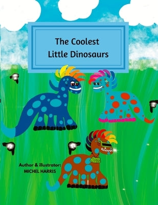 The Coolest Little Dinosaurs by Harris, Michel