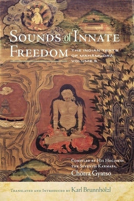 Sounds of Innate Freedom: The Indian Texts of Mahamudra, Vol. 5 by Brunnhölzl, Karl