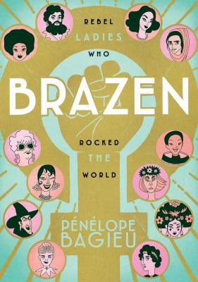 Brazen: Rebel Ladies Who Rocked the World by Bagieu, Penelope