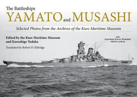 The Battleships Yamato and Musashi: Selected Photos from the Archives of the Kure Maritime Museum by Kure Maritime Museum