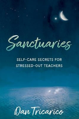 Sanctuaries: Self-Care Secrets for Stressed-Out Teachers by Tricarico, Daniel