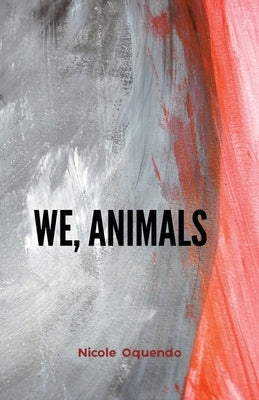 we, animals by Oquendo, Nicole