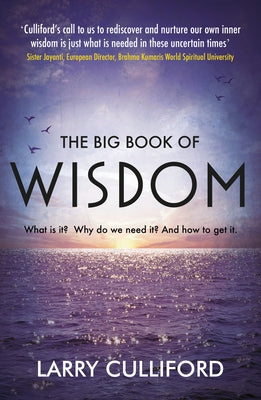 The Big Book of Wisdom: The Ultimate Guide for a Life Well-Lived by Culliford, Larry