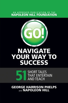 Go! Navigate Your Way to Success: 51 Short Tales That Entertain and Teach: 51 Short Tales That Entertain and Teach by Phelps, George Harrison