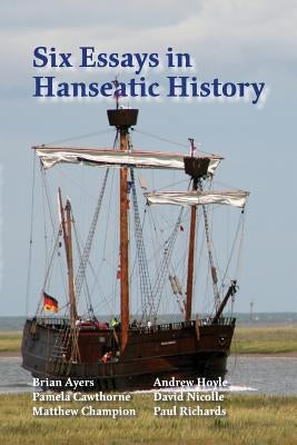 Six Essays in Hanseatic History by Richards, Paul