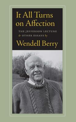 It All Turns on Affection: The Jefferson Lecture & Other Essays by Berry, Wendell