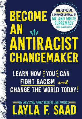 Become an Antiracist Changemaker: The Official Companion Journal of Me and White Supremacy Young Readers' Edition by Saad, Layla
