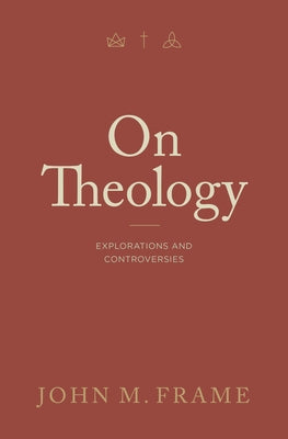 On Theology: Explorations and Controversies by Frame, John M.