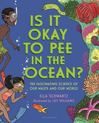 Is It Okay to Pee in the Ocean?: The Fascinating Science of Our Waste and Our World by Schwartz, Ella