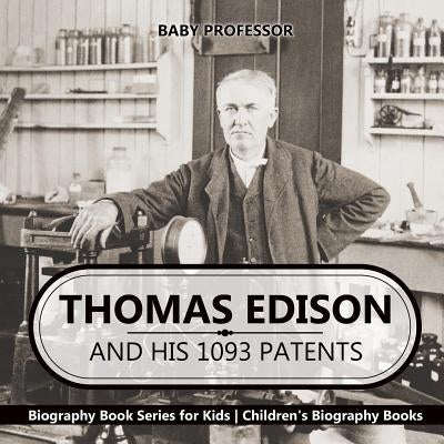 Thomas Edison and His 1093 Patents - Biography Book Series for Kids - Children's Biography Books by Baby Professor