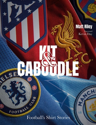 Kit and Caboodle: Football's Shirt Stories by Riley, Matt