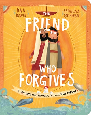 The Friend Who Forgives Board Book: A True Story about How Peter Failed and Jesus Forgave by DeWitt, Dan