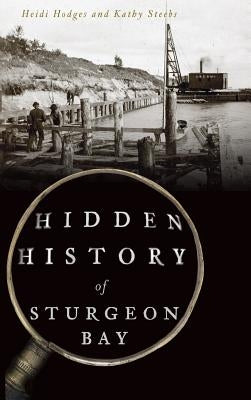 Hidden History of Sturgeon Bay by Hodges, Heidi
