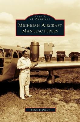 Michigan Aircraft Manufacturers by Pauley, Robert F.
