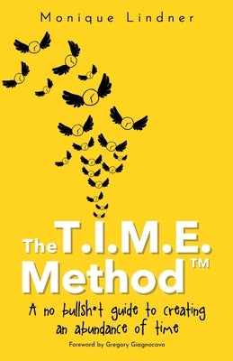 The T.I.M.E. Method(TM)️: - A no bullsh*t guide to creating an abundance of time by Lindner, Monique